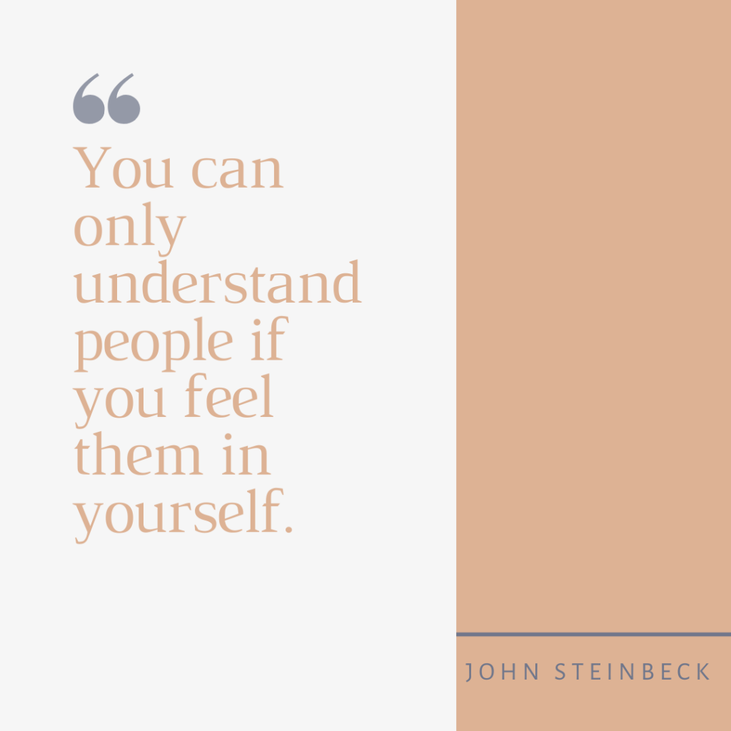 You can only understand people if you feel them in yourself