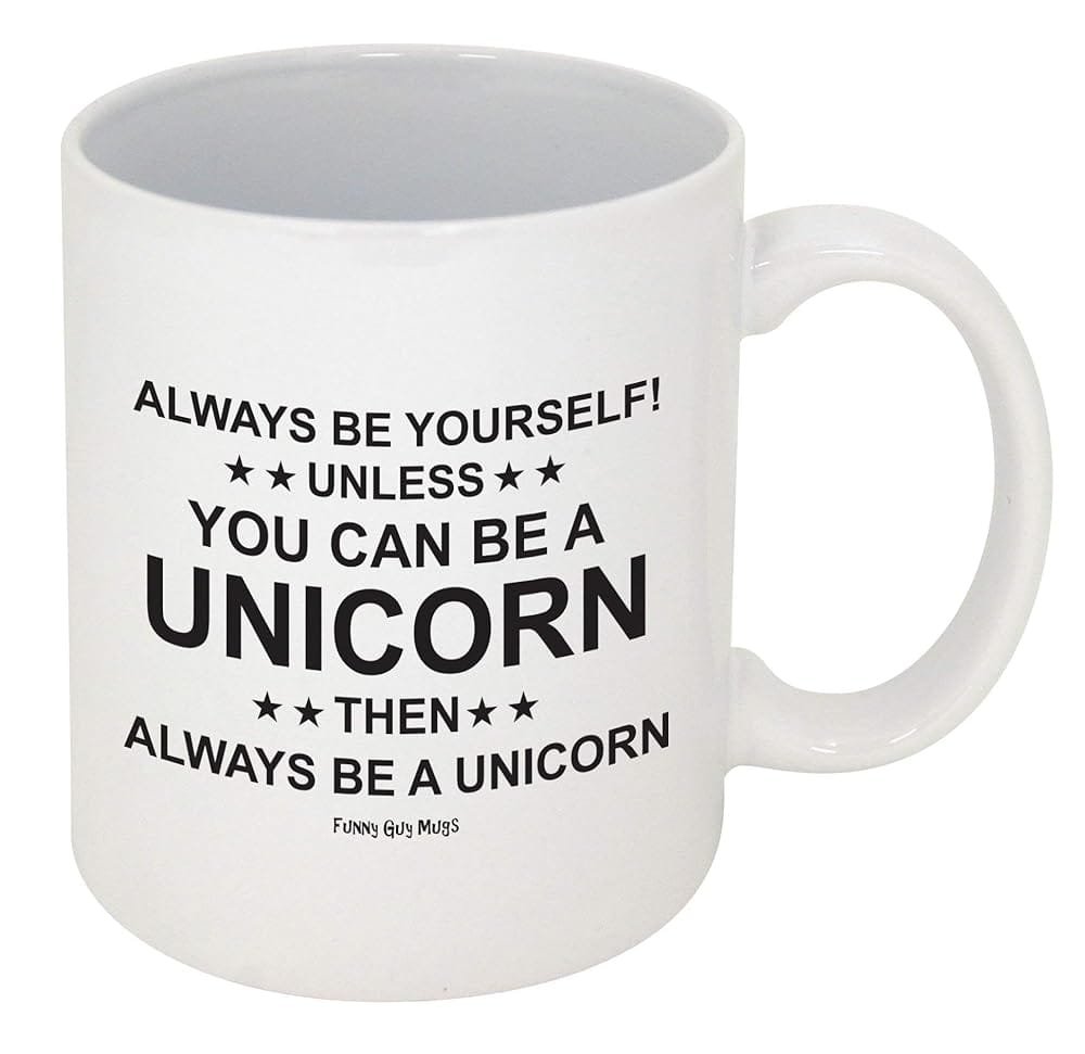 Funny Guy Mugs Always Be Yourself Unless You Can Be A Unicorn Ceramic Coffee Mug – 11oz – Ideal Funny Coffee Mug for Women and Men – Hilarious Novelty Coffee Cup with Witty Sayings