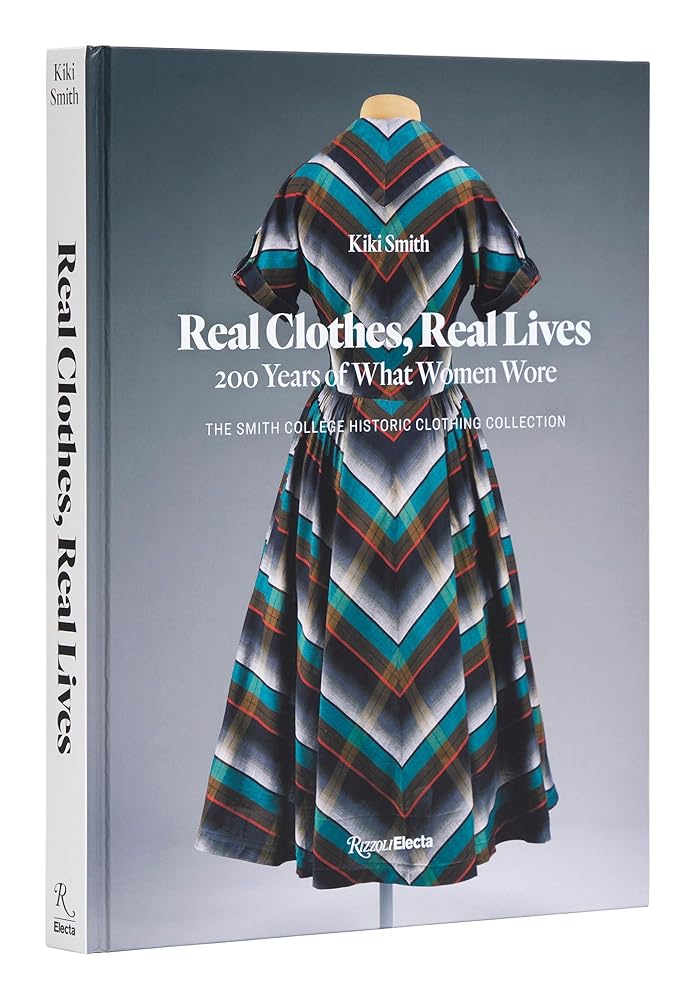 Real Clothes, Real Lives: 200 Years of What Women Wore (Smith College Historic Clothing Collection)