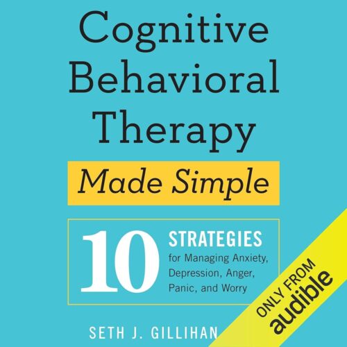 Amazon.com: Cognitive Behavioral Therapy Made Simple: 10 Strategies for Managing Anxiety, Depression, Anger, Panic, and Worry (Audible Audio Edition): Seth J. Gillihan PhD,...
