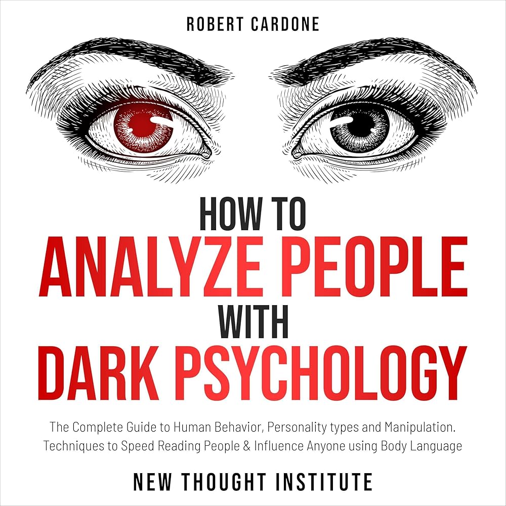 How to Analyze People with Dark Psychology: The Complete Guide to Human Behavior, Personality Types and Manipulation. Techniques to Speed Reading People & Influence…