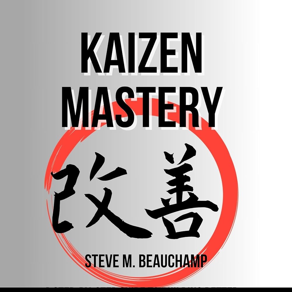 Kaizen Mastery: A Step-by-Step Guide to Building Better Processes, Improving Daily Work, and Achieving Organizational Excellence (Audible Audio Edition): Steve M….