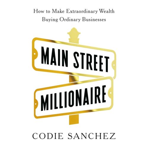 Amazon.com: Main Street Millionaire: How to Make Extraordinary Wealth Buying Ordinary Businesses (Audible Audio Edition): Codie Sanchez, Codie Sanchez, Penguin Audio: Books