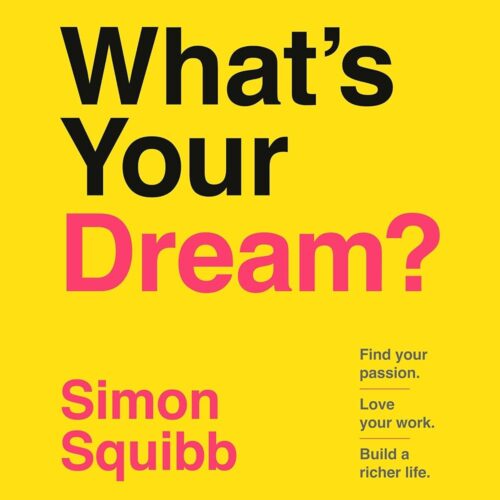 Amazon.com: What's Your Dream?: Find Your Passion. Love Your Work. Build a Richer Life. (Audible Audio Edition): Simon Squibb, Simon Squibb, Random House Audio: Books