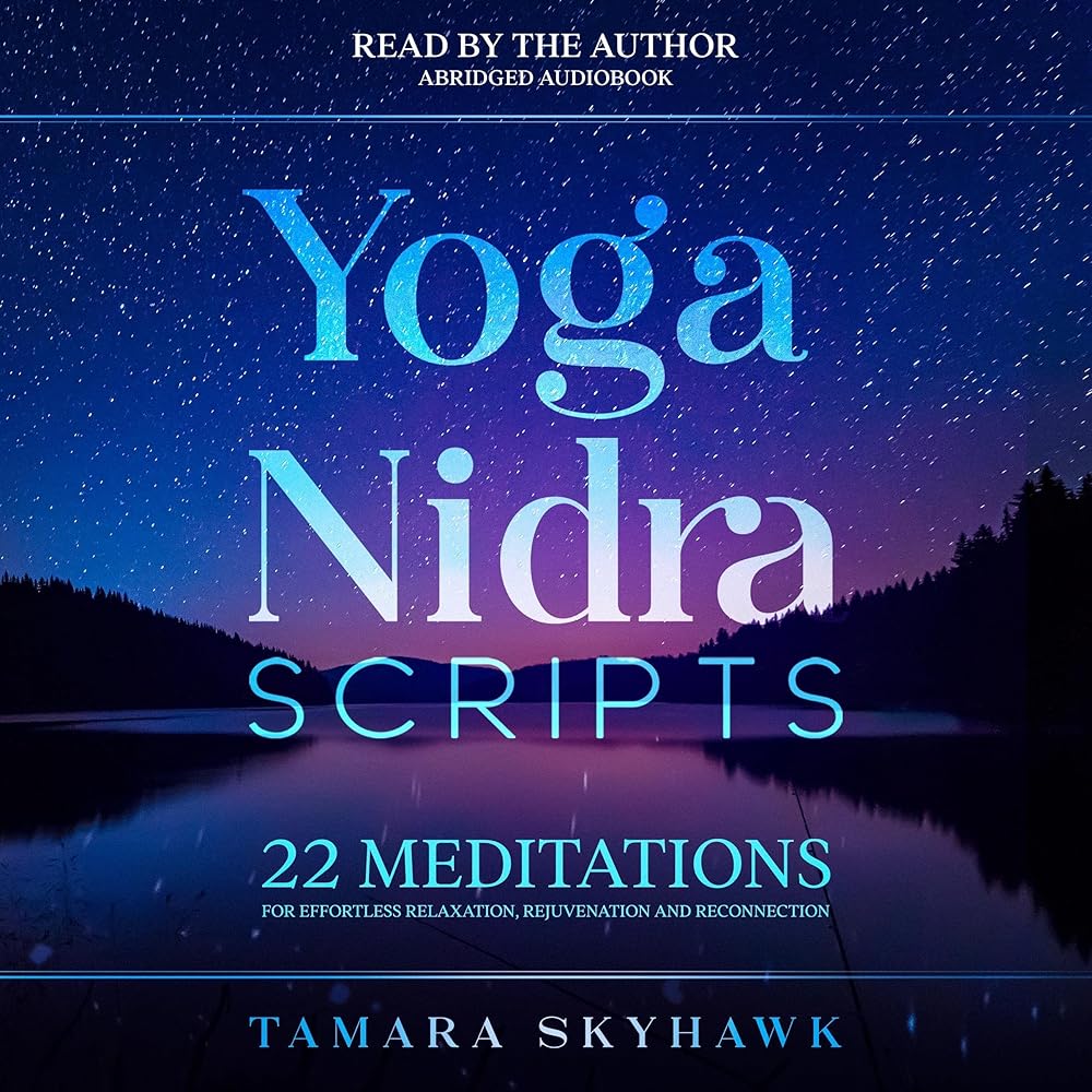 Yoga Nidra Scripts: 22 Meditations for Effortless Relaxation, Rejuvenation and Reconnection (Audible Audio Edition): Tamara Skyhawk, Tamara Skyhawk, RTV Yoga Inc.:…