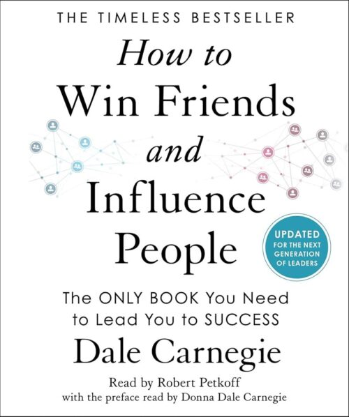 How to Win Friends and Influence People: Updated For the Next Generation of Leaders