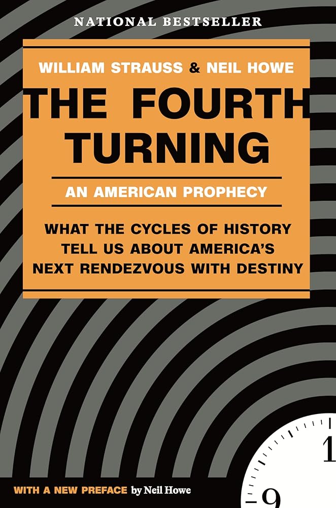 The Fourth Turning: What the Cycles of History Tell Us About America’s Next Rendezvous with Destiny