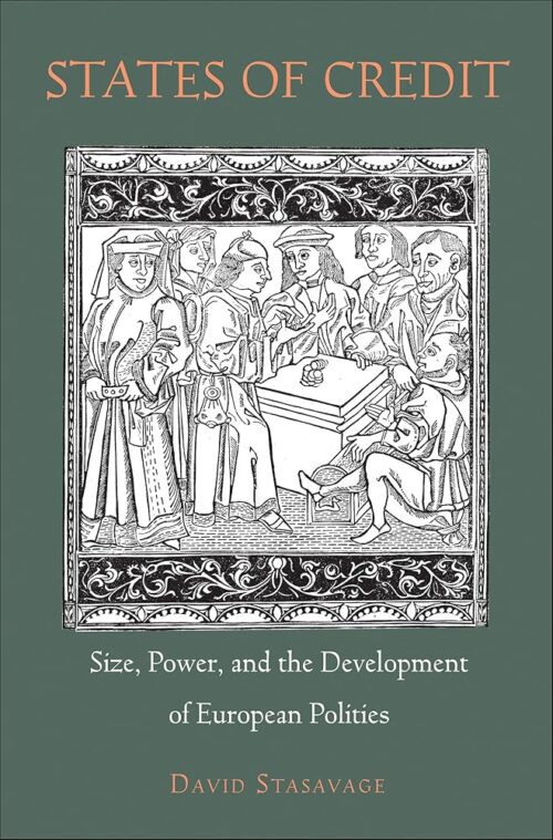 States of Credit: Size, Power, and the Development of European Polities (The Princeton Economic History of the Western World Book 35)