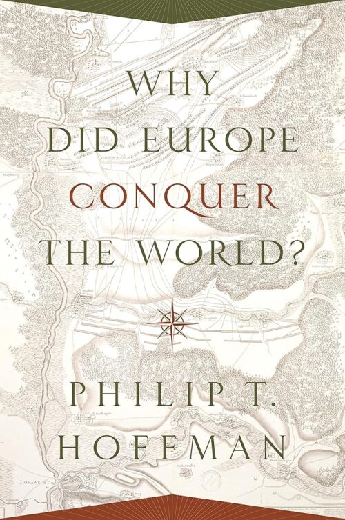 Why Did Europe Conquer the World? (The Princeton Economic History of the Western World Book 54)