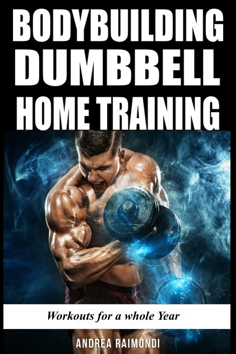 Bodybuilding Dumbbell Home Training: Workouts For A Whole Year Building Muscle and Increase Strength