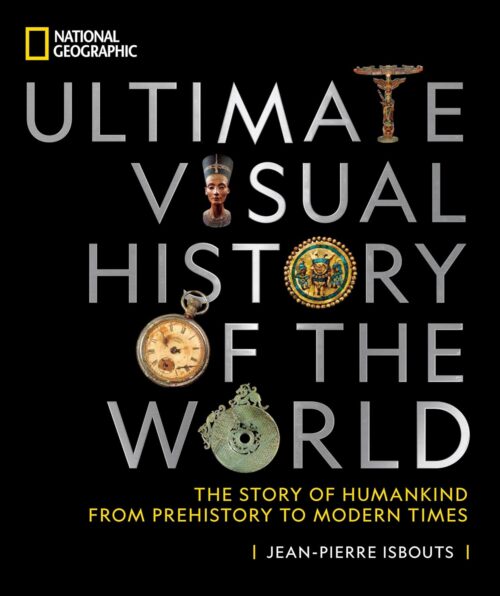 National Geographic Ultimate Visual History of the World: The Story of Humankind From Prehistory to Modern Times
