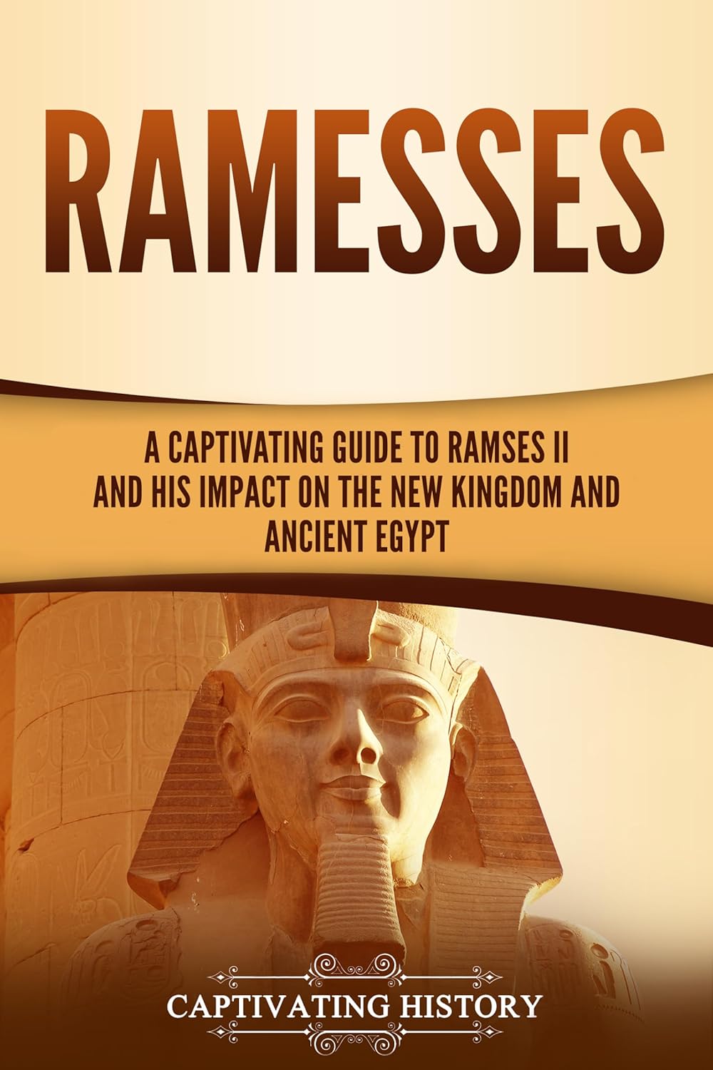 Ramesses: A Captivating Guide to Ramses II and His Impact on the New Kingdom and Ancient Egypt (Ancient Egyptian History)