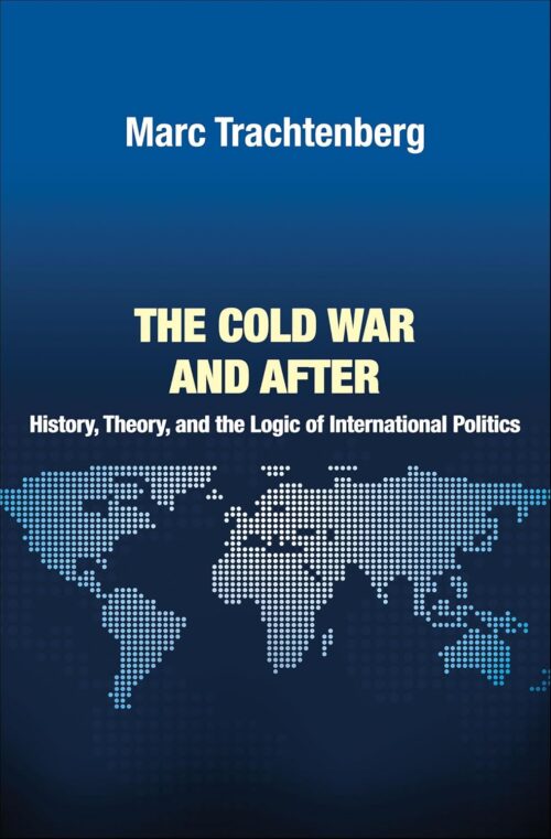 The Cold War and After: History, Theory, and the Logic of International Politics (Princeton Studies in International History and Politics Book 138)