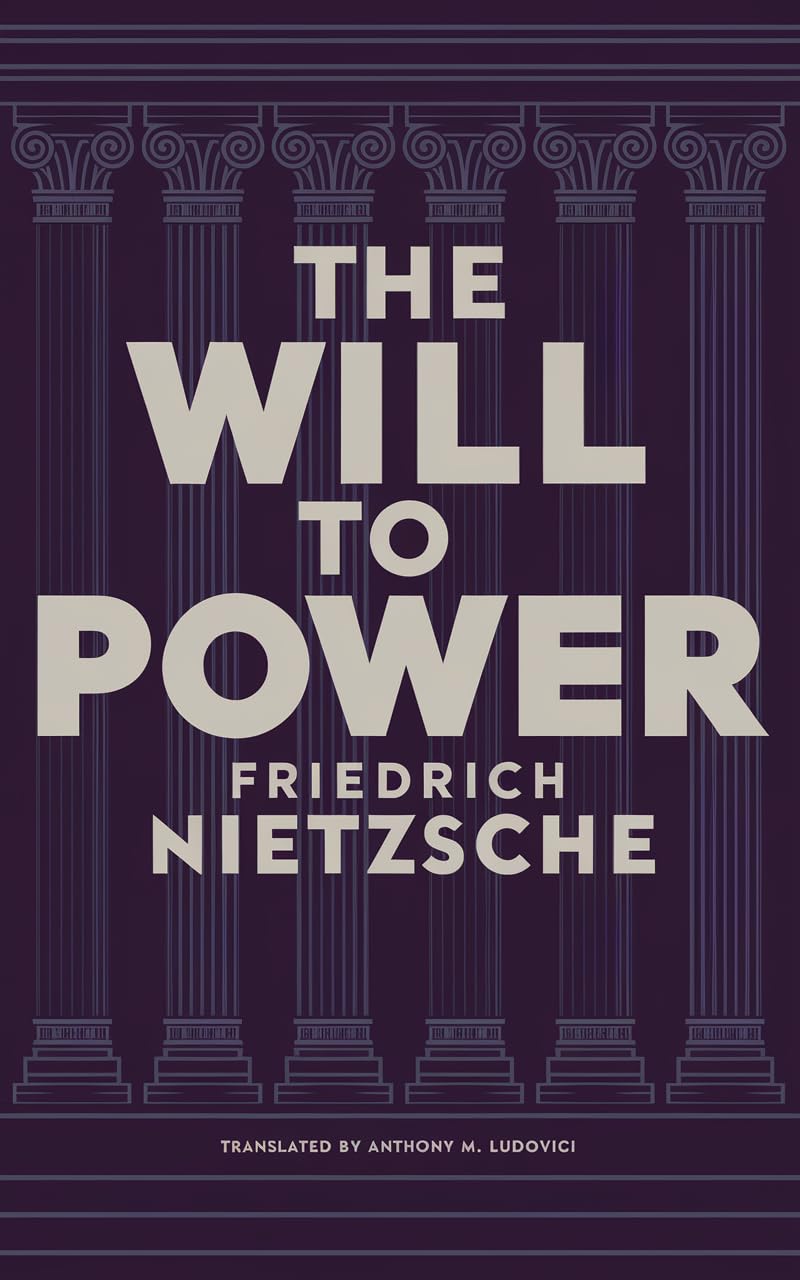 The Will to Power by Friedrich Nietzsche: Unpublished Philosophical Writings on Nihilism, Morality, and Art – Translated by Anthony M. Ludovici (Grapevine Edition)
