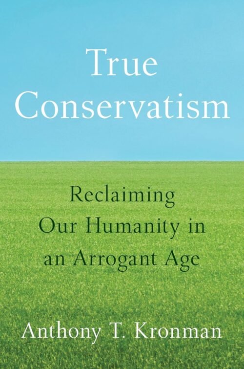 True Conservatism: Reclaiming Our Humanity in an Arrogant Age