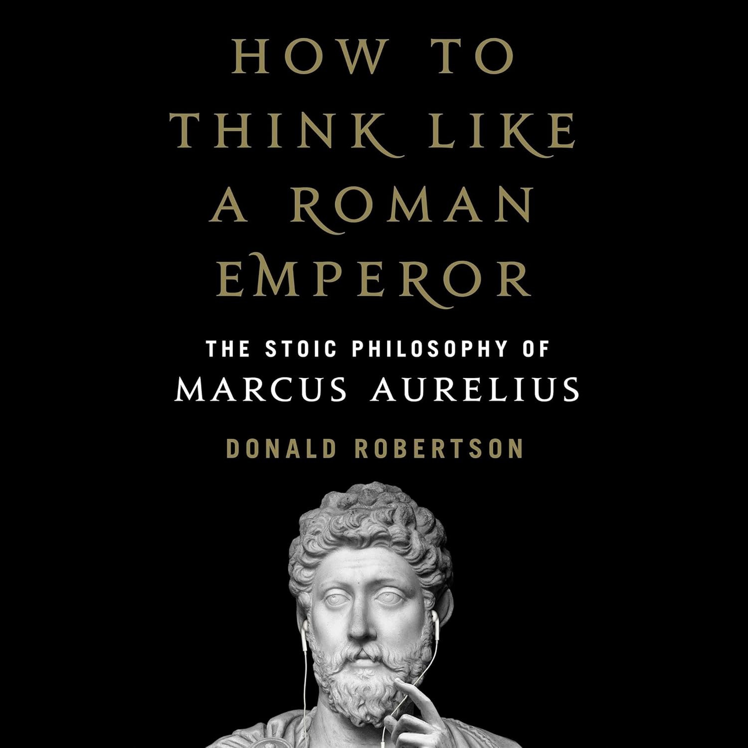 How to Think Like a Roman Emperor: The Stoic Philosophy of Marcus Aurelius (Audible Audio Edition): Donald J. Robertson, Donald J. Robertson, Macmillan Audio: Books