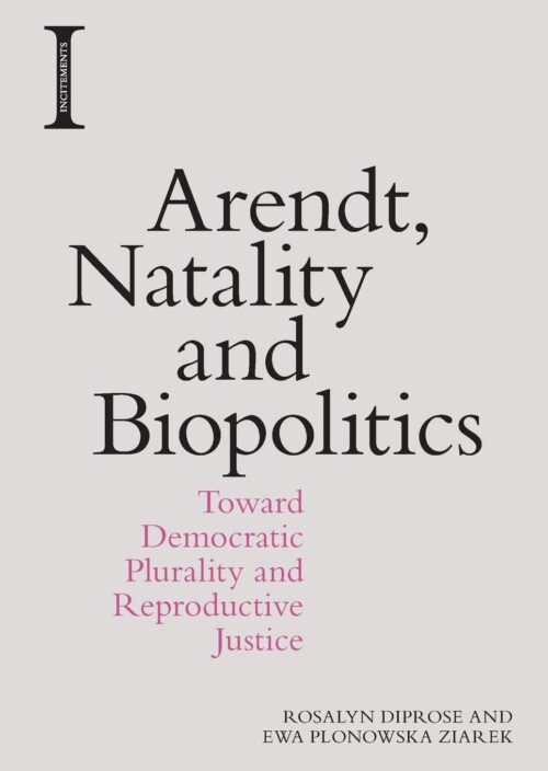 Arendt, Natality and Biopolitics: Toward Democratic Plurality and Reproductive Justice (Incitements)