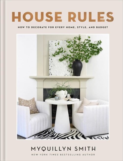 House Rules: How to Decorate for Every Home, Style, and Budget (Cozy Minimalist Guide to Interior Design and Home Organization―Beautiful Wedding Gift and House Warming Gift)