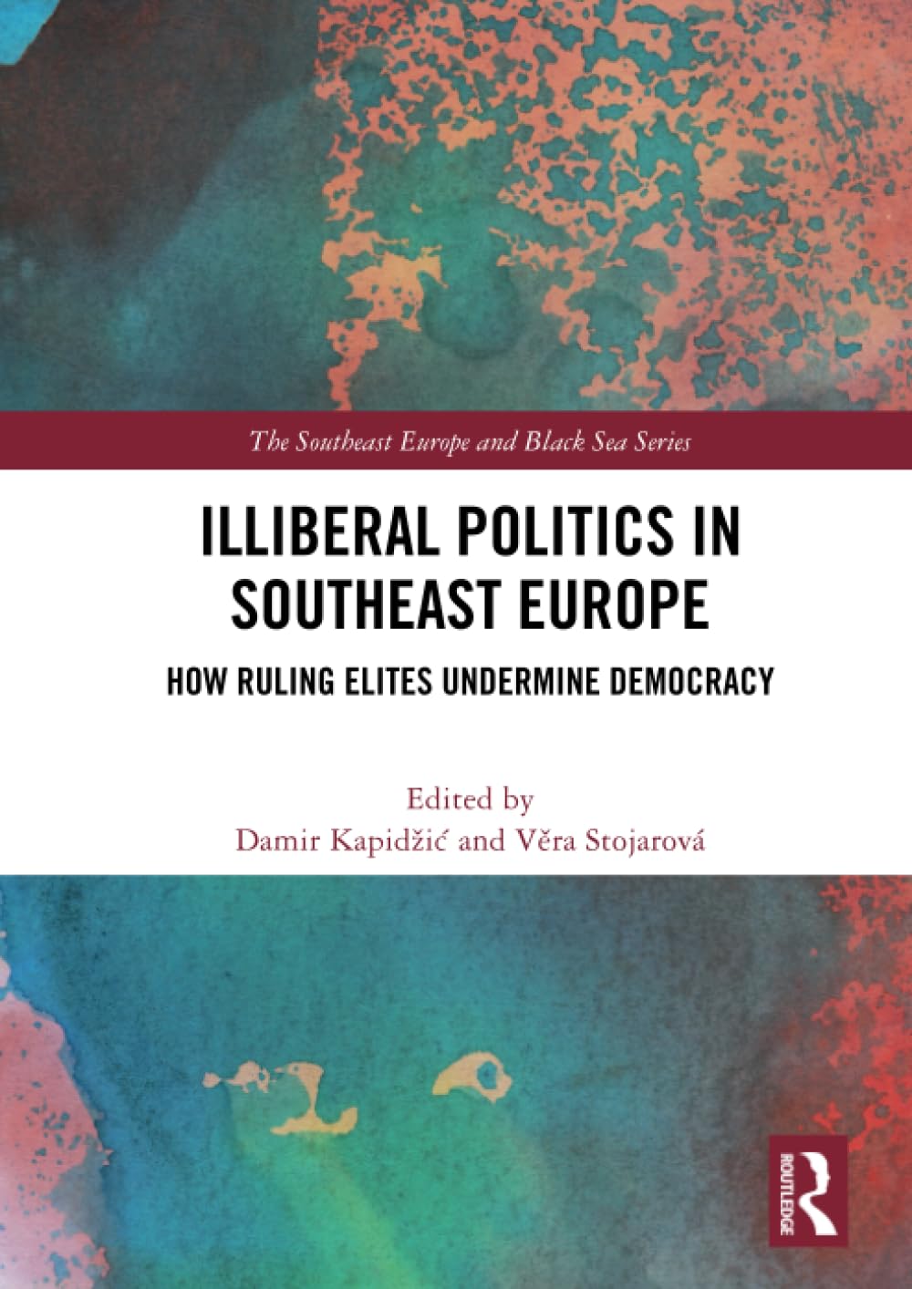 Illiberal Politics in Southeast Europe (The Southeast Europe and Black Sea Series)