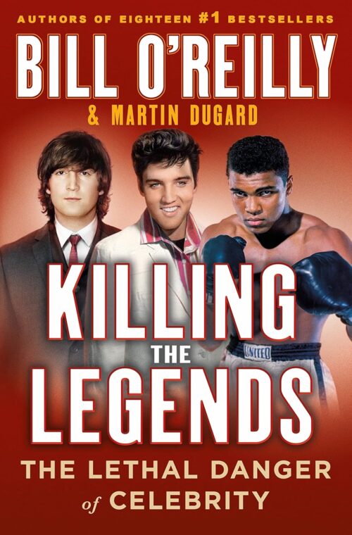 Killing the Legends: The Lethal Danger of Celebrity (Bill O'Reilly's Killing Series)