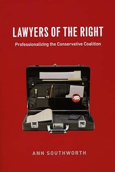 Lawyers of the Right: Professionalizing the Conservative Coalition (Chicago Series in Law and Society)