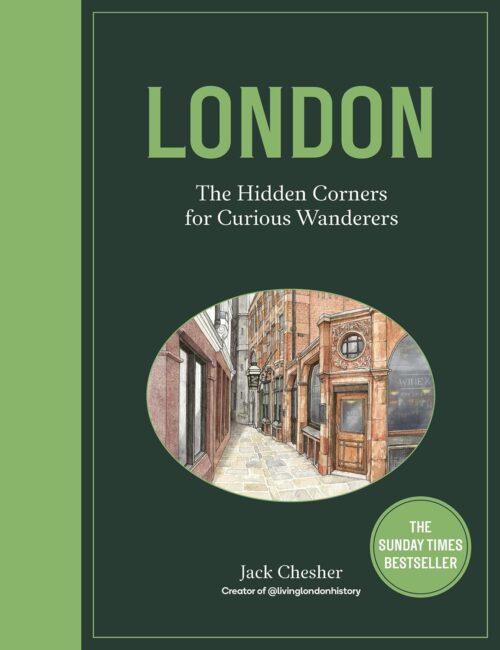 London: The Hidden Corners For Curious Wanderers: The Sunday Times Bestseller