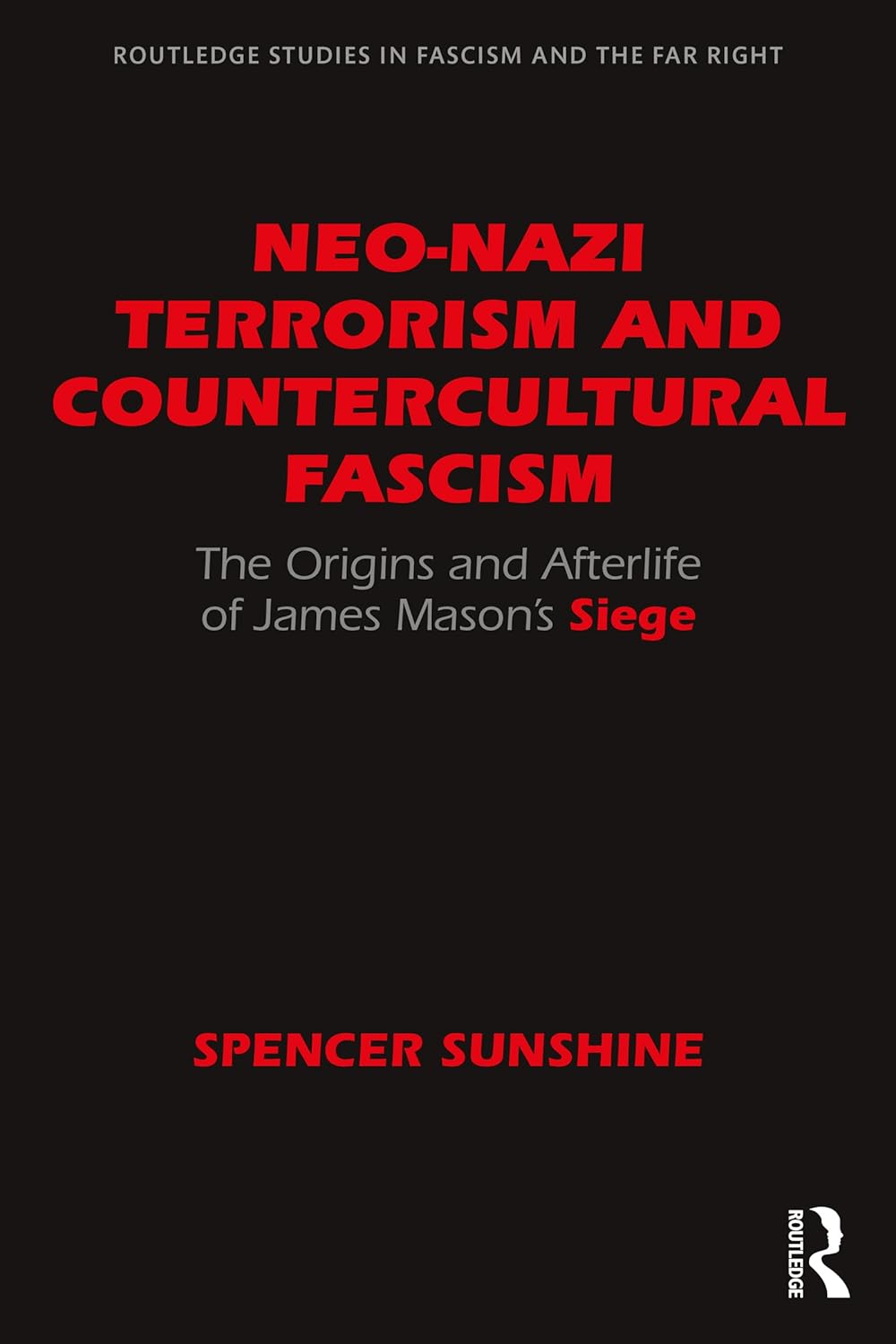 Neo-Nazi Terrorism and Countercultural Fascism: The Origins and Afterlife of James Mason’s Siege (Routledge Studies in Fascism and the Far Right)