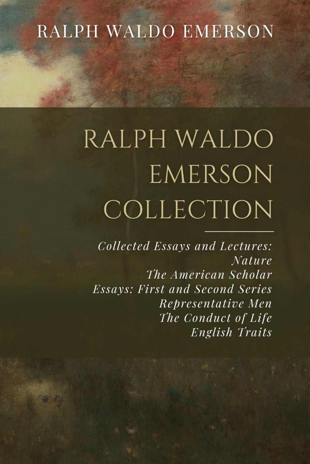 Ralph Waldo Emerson Collection: Collected Essays and Lectures: Nature, The American Scholar, Essays: First and Second Series, Representative Men, The Conduct of Life, English…