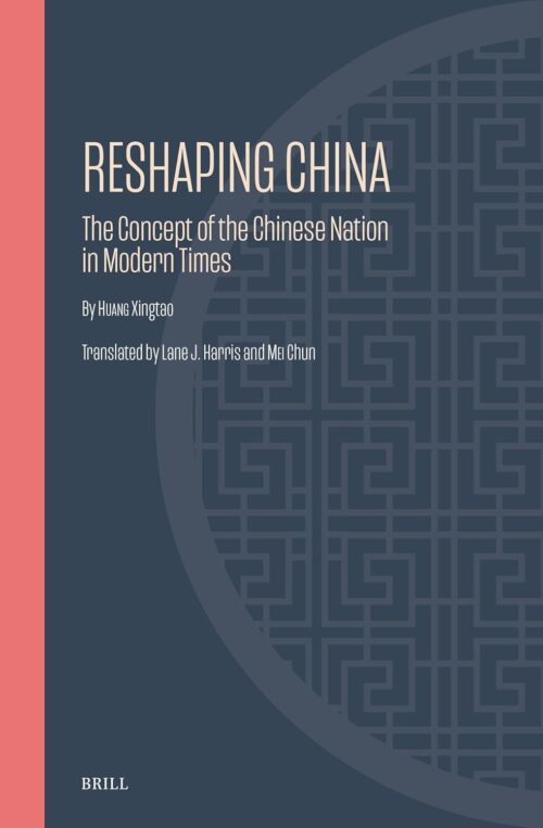 Reshaping China: The Concept of the Chinese Nation in Modern Times (Ideas, History, and Modern China)