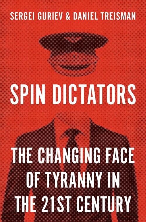 Spin Dictators: The Changing Face of Tyranny in the 21st Century