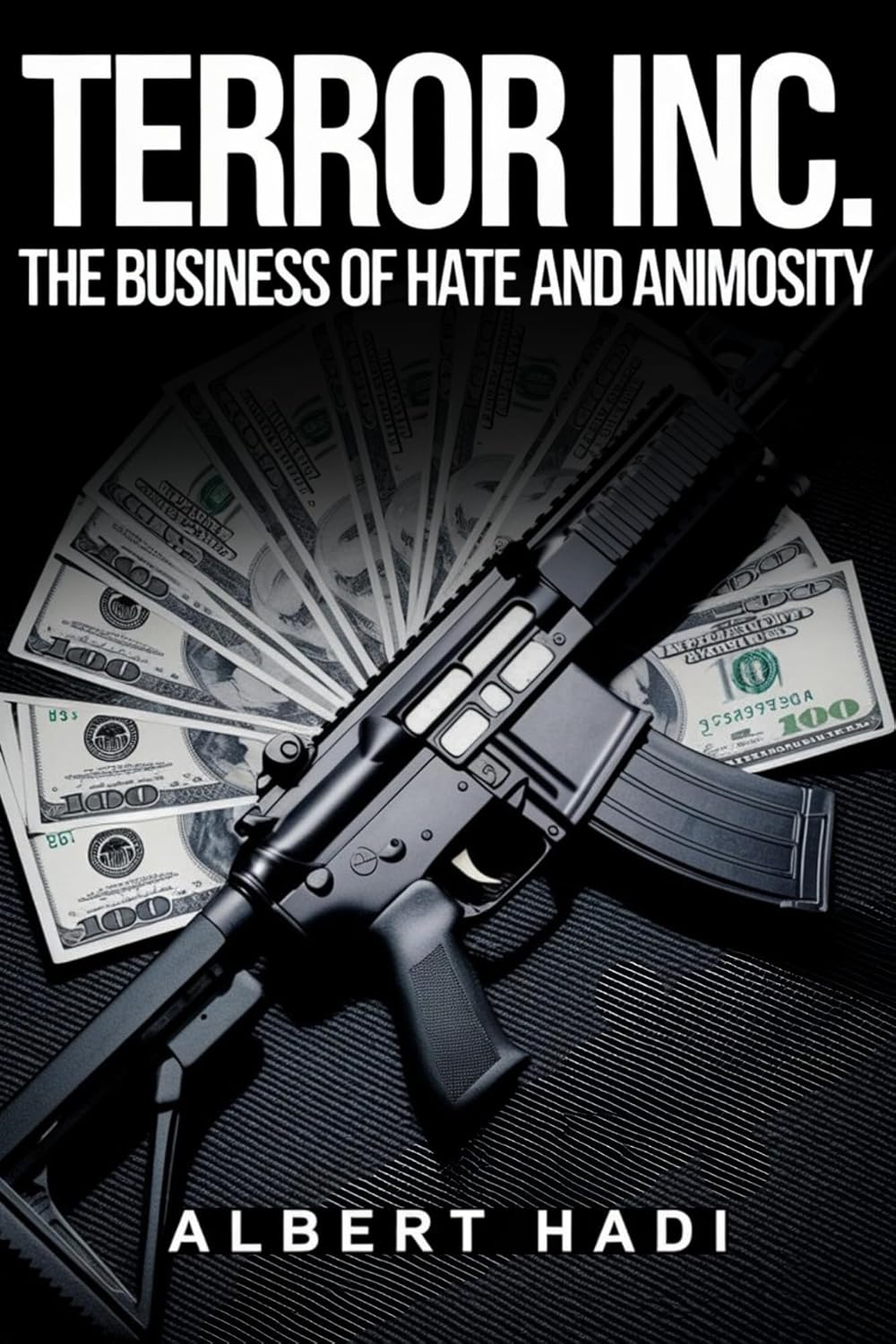 Terror Inc.: The Business of Hate and Animosity: The Enterprise of Fear, Hate, and Chaos