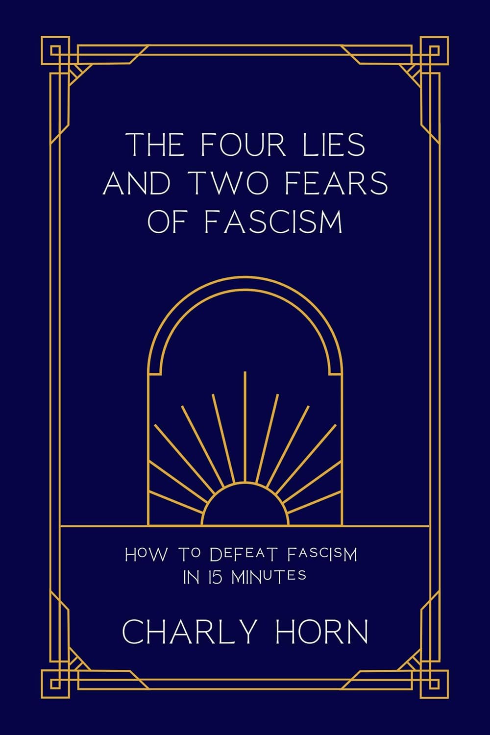 The Four Lies and Two Fears of Fascism: How to Defeat Fascism in 15 Minutes