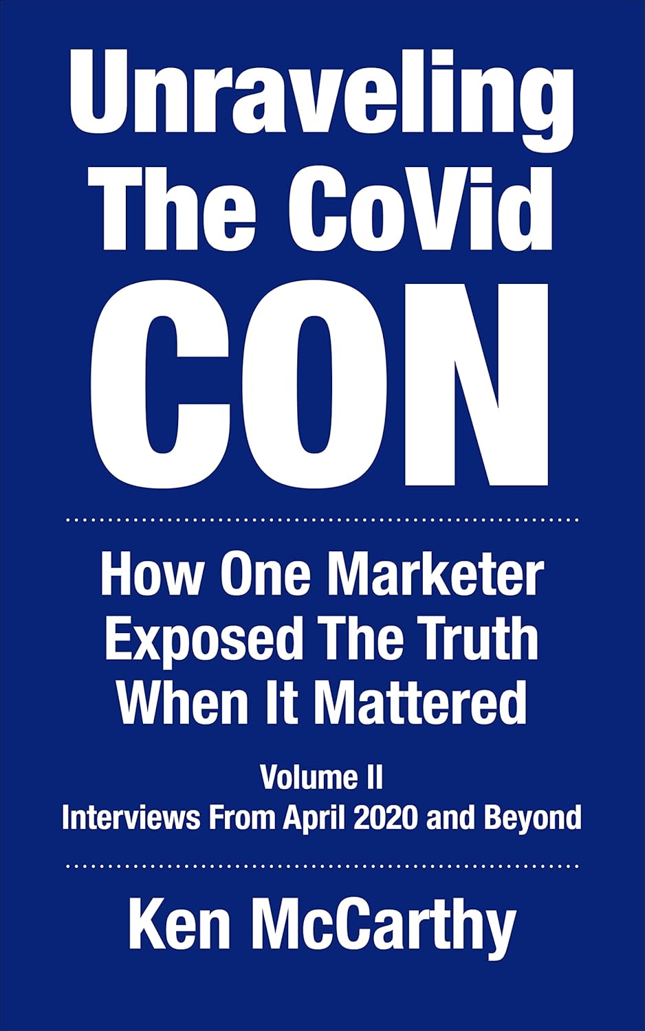 Unraveling the CoVid Con, Volume II: Interviews From April 2020 and Beyond (Medical System Corruption)