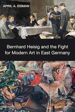 Bernhard Heisig and the Fight for Modern Art in East Germany (Studies in German Literature Linguistics and Culture, 194)