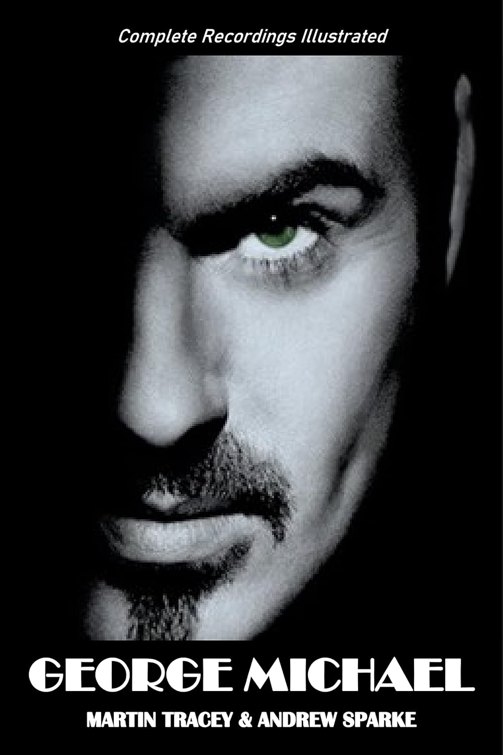 George Michael: Complete Recordings Illustrated (Essential Discographies Book 110)