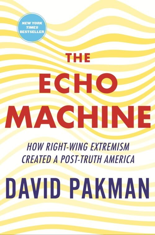 The Echo Machine: How Right-Wing Extremism Created a Post-Truth America