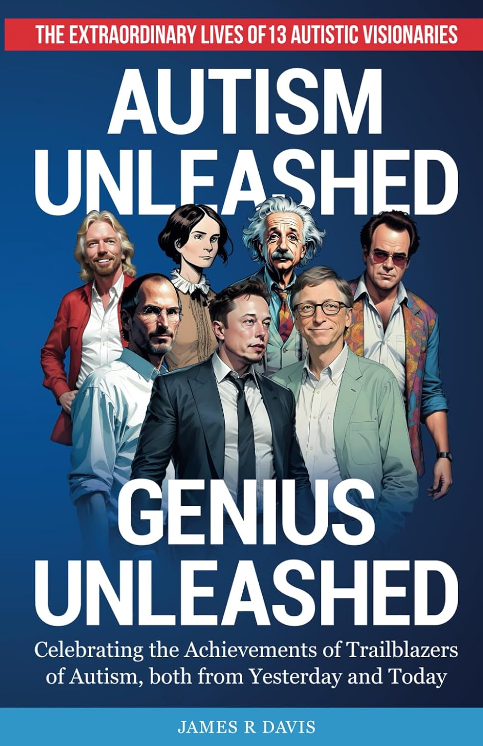 AUTISM UNLEASHED, GENIUS UNLEASHED: THE EXTRAORDINARY LIVES OF 13 AUTISTIC VISIONARIES
