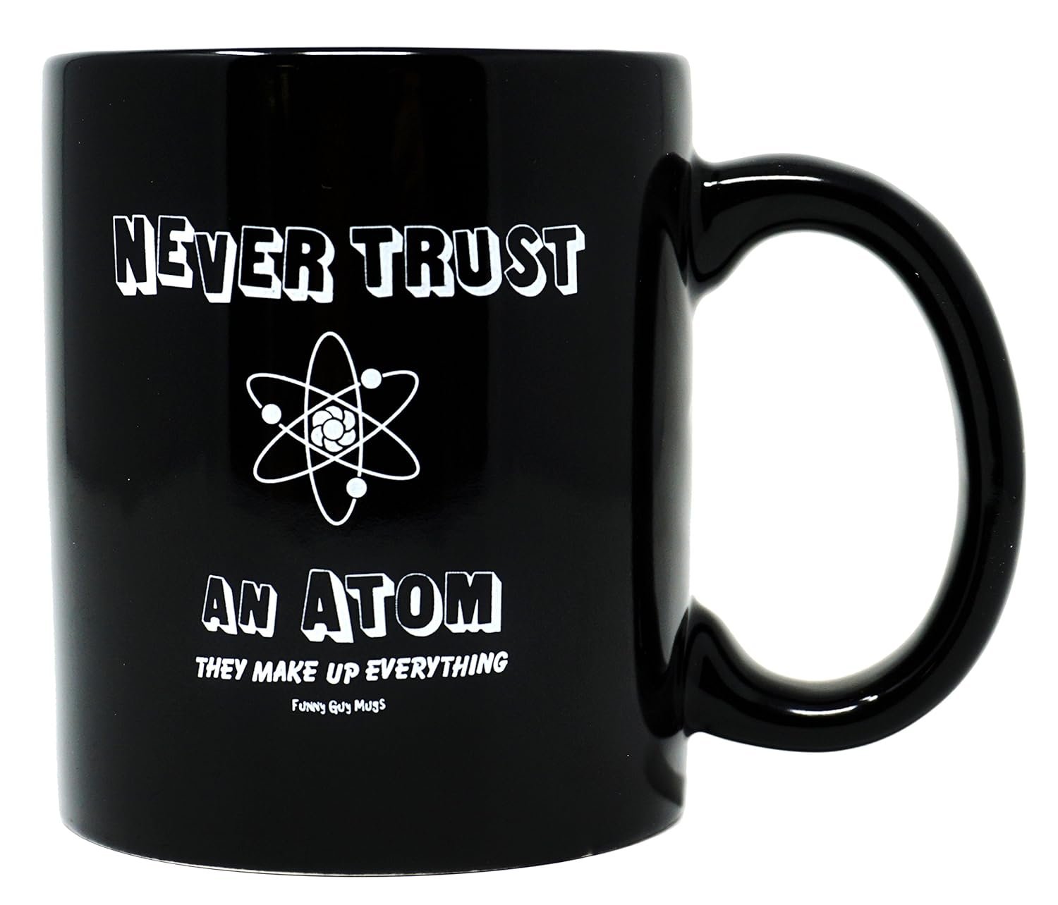 Funny Guy Mugs Never Trust An Atom They Make Up Everything Ceramic Coffee Mug, Black, 11-Ounce