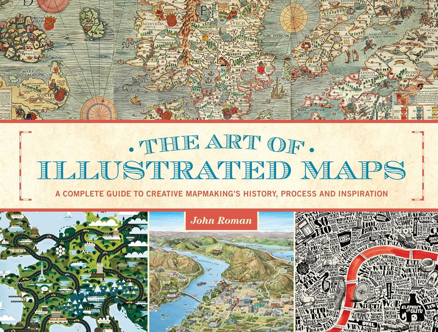 The Art of Illustrated Maps: A Complete Guide to Creative Mapmaking’s History, Process and Inspiration