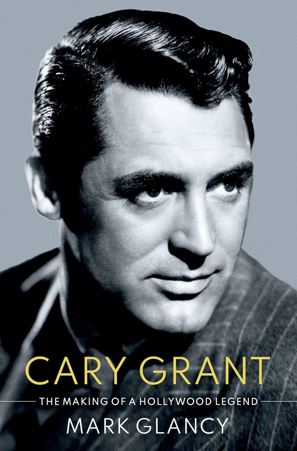 Cary Grant, the Making of a Hollywood Legend (Cultural Biographies)