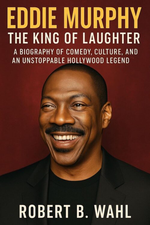 EDDIE MURPHY: THE KING OF LAUGHTER: A Biography Of Comedy, Culture, And An Unstoppable Hollywood Legend