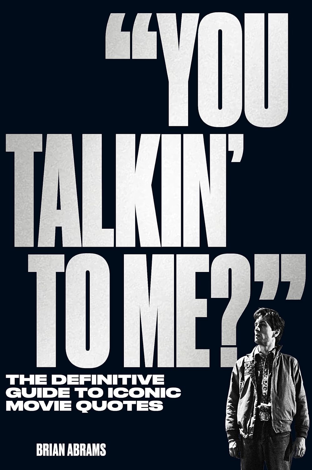 “You Talkin’ to Me?”: The Definitive Guide to Iconic Movie Quotes